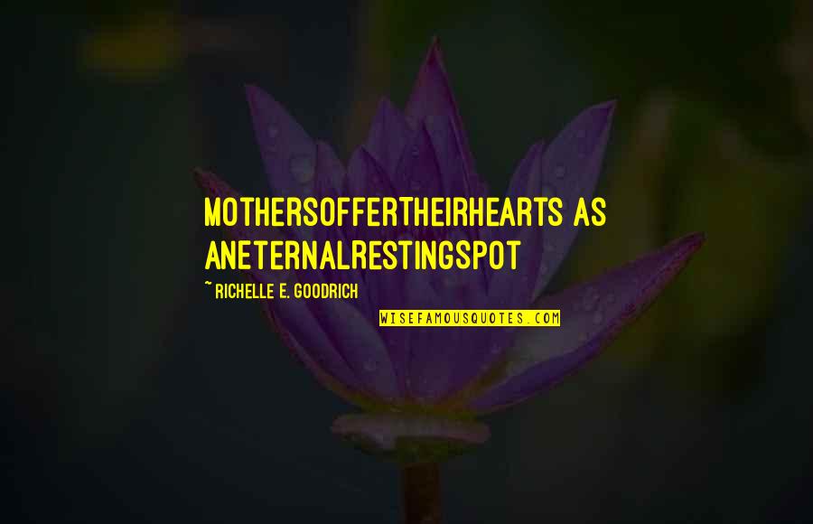 Mother's Day Without Mom Quotes By Richelle E. Goodrich: MothersOfferTheirHearts as anEternalRestingSpot