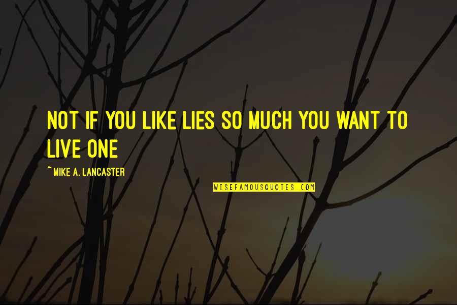 Mother's Day Without My Son Quotes By Mike A. Lancaster: Not if you like lies so much you Mother's Day Without My Son Quotes By Mike A. Lancaster: Not if you like lies so much you