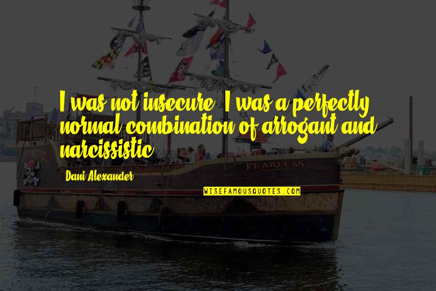 Mothers Favourite Quotes By Dani Alexander: I was not insecure. I was a perfectly Mothers Favourite Quotes By Dani Alexander: I was not insecure. I was a perfectly