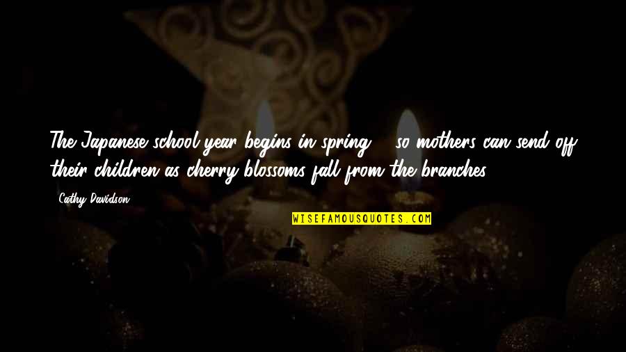 Mothers From Children Quotes By Cathy Davidson: The Japanese school year begins in spring ... Mothers From Children Quotes By Cathy Davidson: The Japanese school year begins in spring ...
