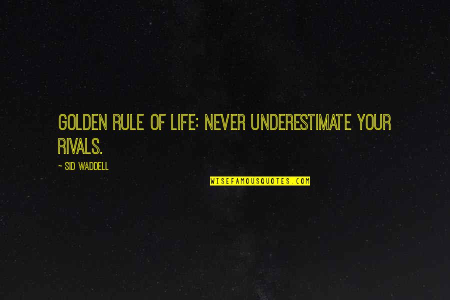 Mothers From Children's Books Quotes By Sid Waddell: Golden rule of life: never underestimate your rivals.