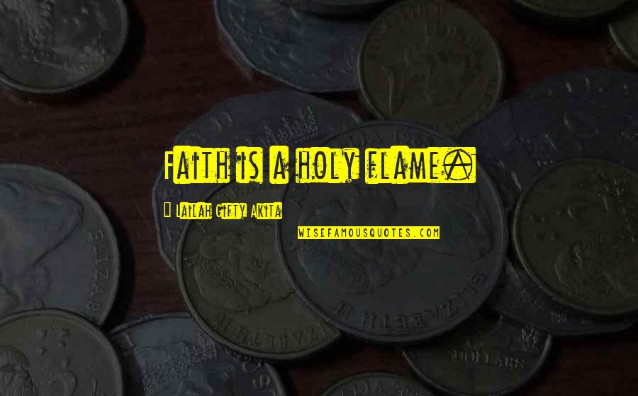 Mothers Going Back To Work Quotes By Lailah Gifty Akita: Faith is a holy flame. Mothers Going Back To Work Quotes By Lailah Gifty Akita: Faith is a holy flame.