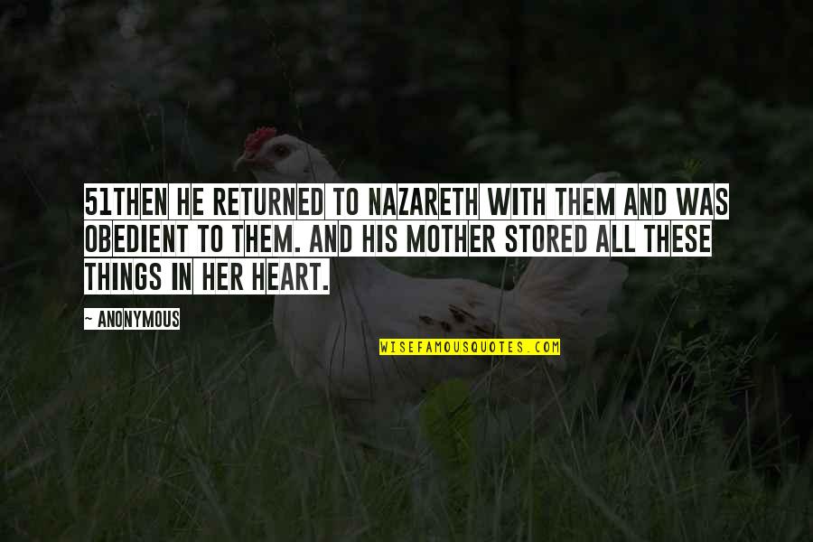 Mother's Heart Quotes By Anonymous: 51Then he returned to Nazareth with them and