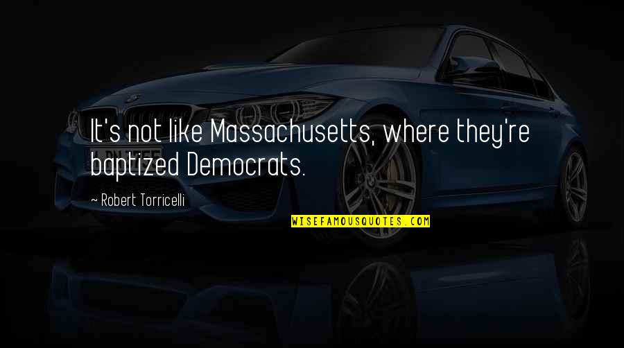 Mothers Holding Hands Quotes By Robert Torricelli: It's not like Massachusetts, where they're baptized Democrats.