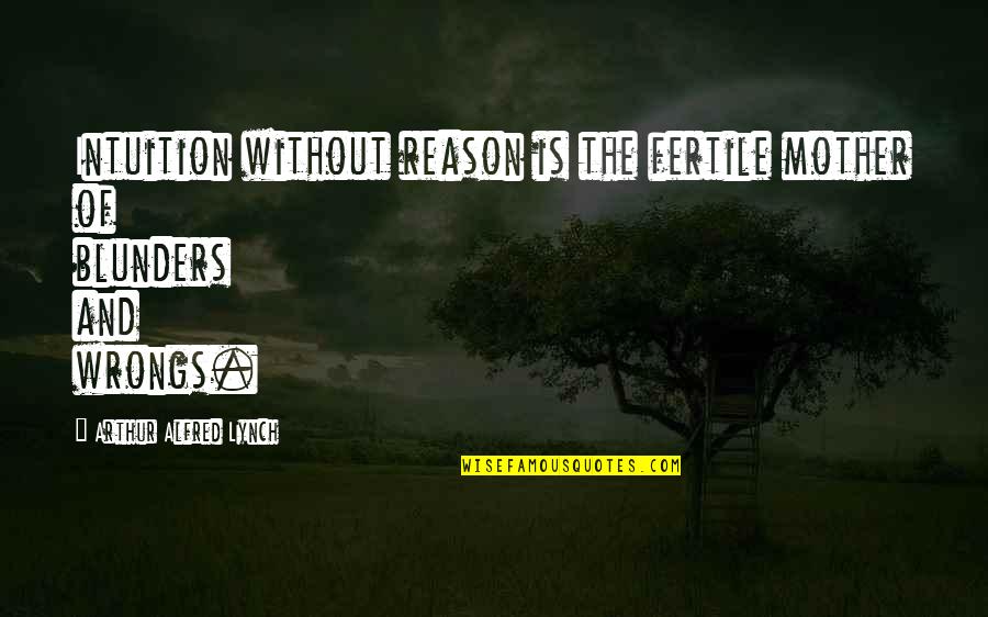Mother's Intuition Quotes By Arthur Alfred Lynch: Intuition without reason is the fertile mother of Mother's Intuition Quotes By Arthur Alfred Lynch: Intuition without reason is the fertile mother of