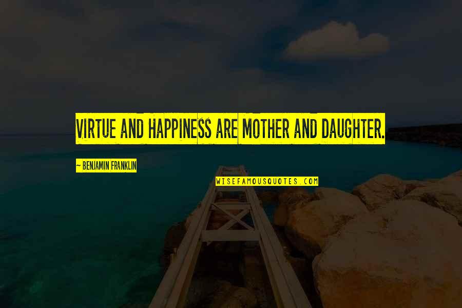 Mothers Like It Black Quotes By Benjamin Franklin: Virtue and Happiness are Mother and Daughter.