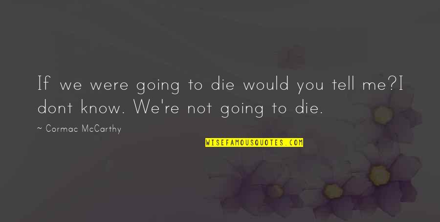 Mothers Like It Black Quotes By Cormac McCarthy: If we were going to die would you