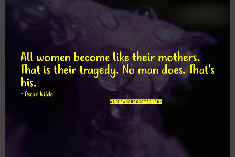 Mothers Like Quotes By Oscar Wilde: All women become like their mothers. That is