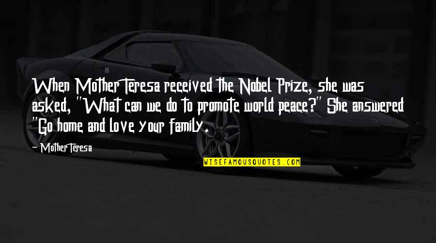 Mother's Love For Family Quotes By Mother Teresa: When Mother Teresa received the Nobel Prize, she