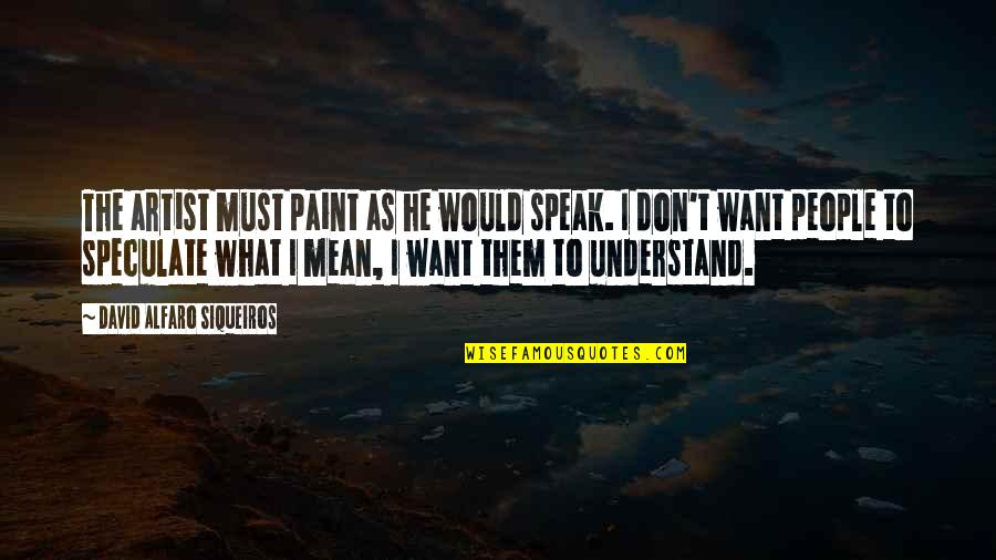 Mothers Love In Marathi Quotes By David Alfaro Siqueiros: The artist must paint as he would speak.