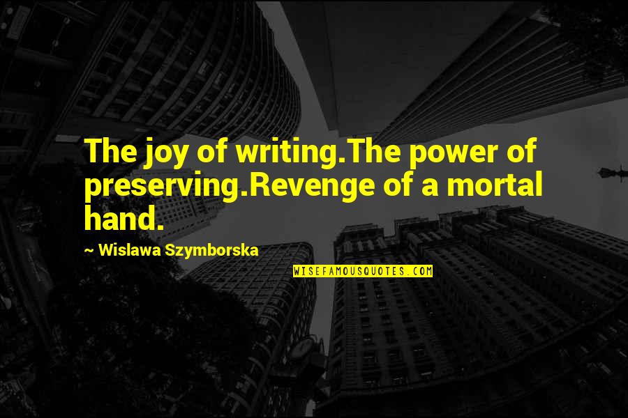 Mothers Loving Their Sons Quotes By Wislawa Szymborska: The joy of writing.The power of preserving.Revenge of