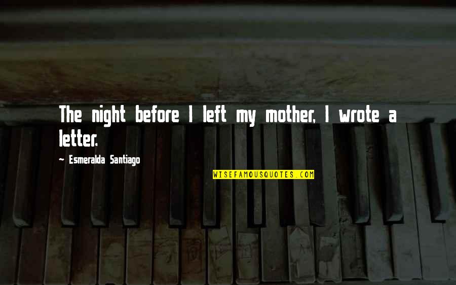 Mother's Night Out Quotes By Esmeralda Santiago: The night before I left my mother, I