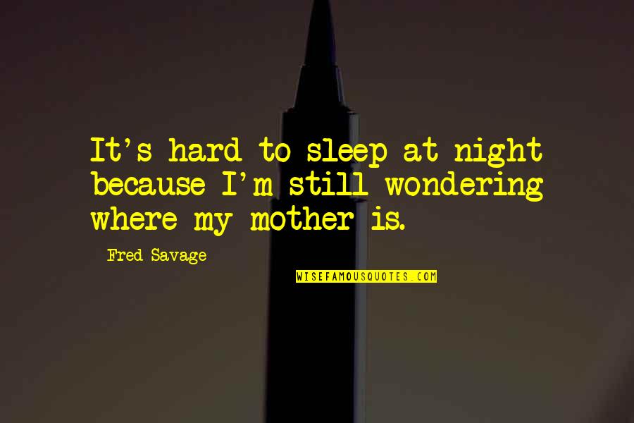 Mother's Night Out Quotes By Fred Savage: It's hard to sleep at night because I'm