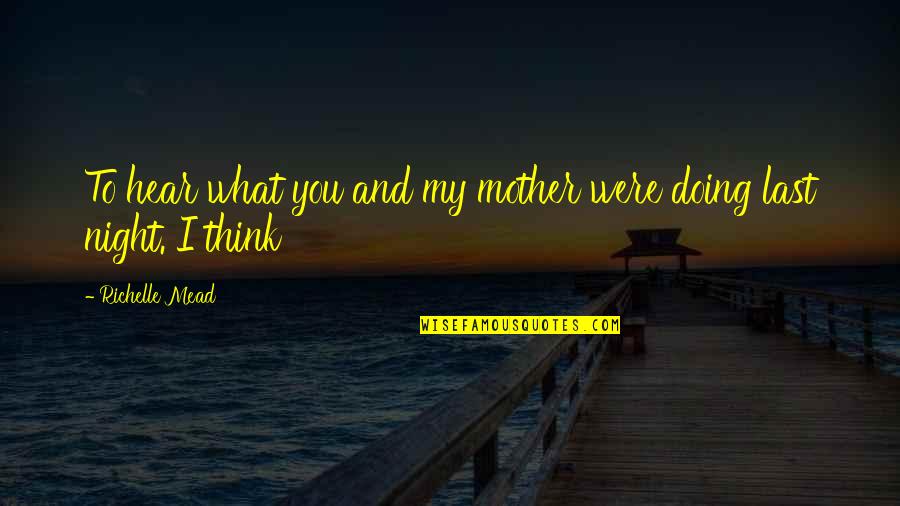 Mother's Night Out Quotes By Richelle Mead: To hear what you and my mother were