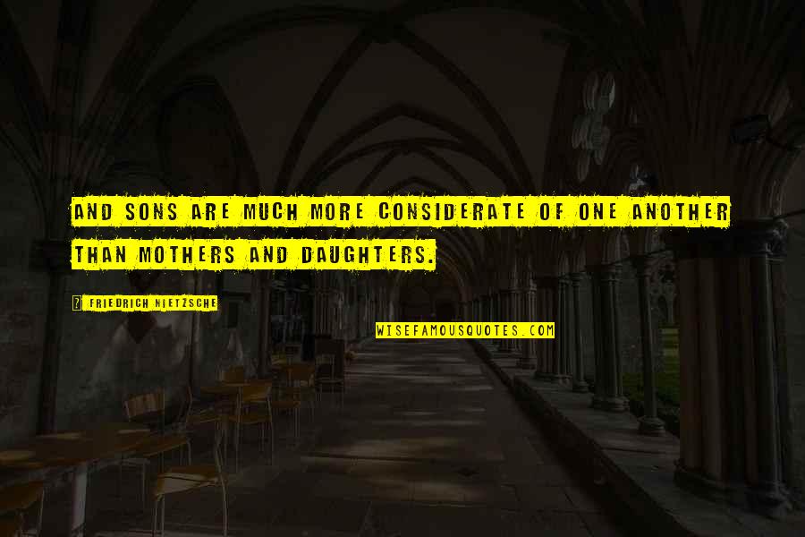 Mothers Of Daughters Quotes By Friedrich Nietzsche: And sons are much more considerate of one
