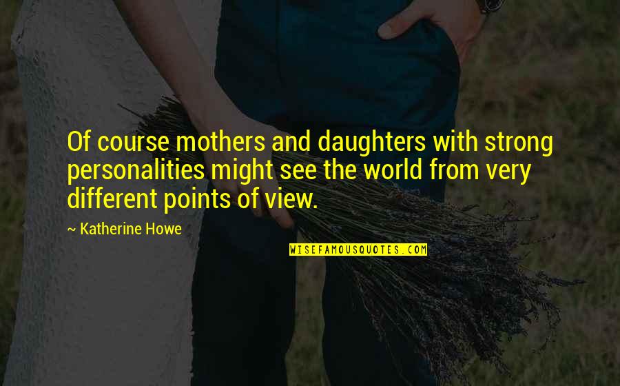 Mothers Of Daughters Quotes By Katherine Howe: Of course mothers and daughters with strong personalities