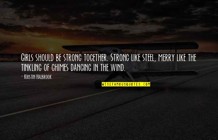 Mothers Of Daughters Quotes By Kristin Halbrook: Girls should be strong together. Strong like steel,