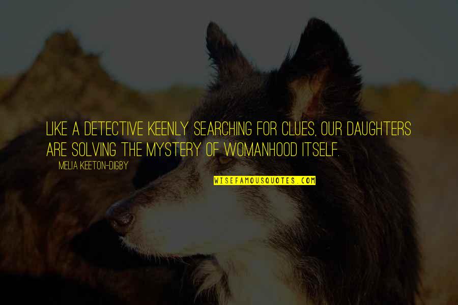 Mothers Of Daughters Quotes By Melia Keeton-Digby: Like a detective keenly searching for clues, our