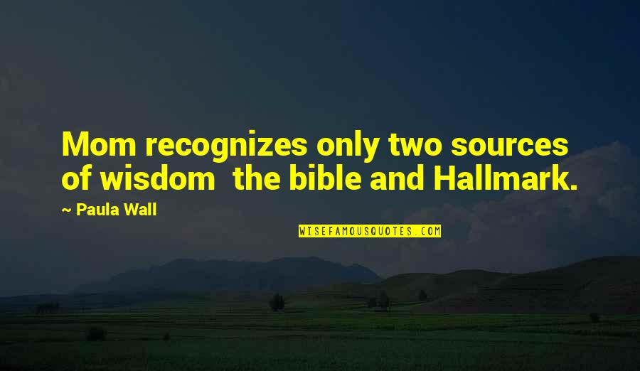 Mothers Of Daughters Quotes By Paula Wall: Mom recognizes only two sources of wisdom the