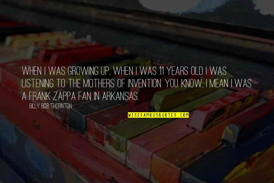 Mothers Old Quotes By Billy Bob Thornton: When I was growing up, when I was