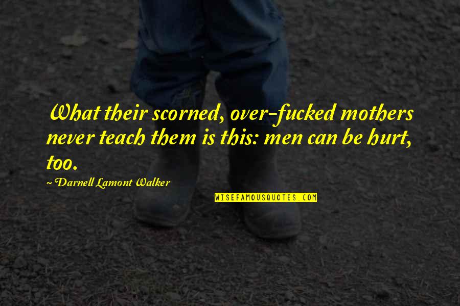 Mothers Pain Quotes By Darnell Lamont Walker: What their scorned, over-fucked mothers never teach them