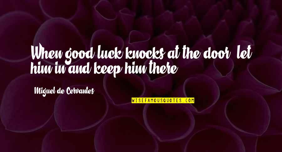 Mothers Pain Quotes By Miguel De Cervantes: When good luck knocks at the door, let