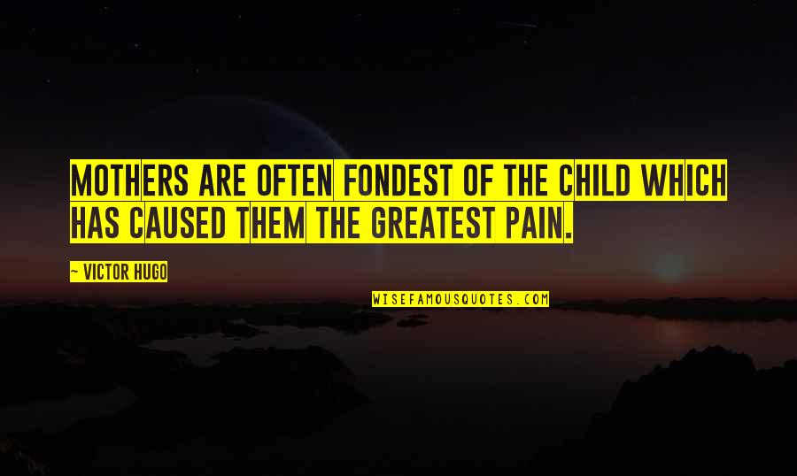 Mothers Pain Quotes By Victor Hugo: Mothers are often fondest of the child which