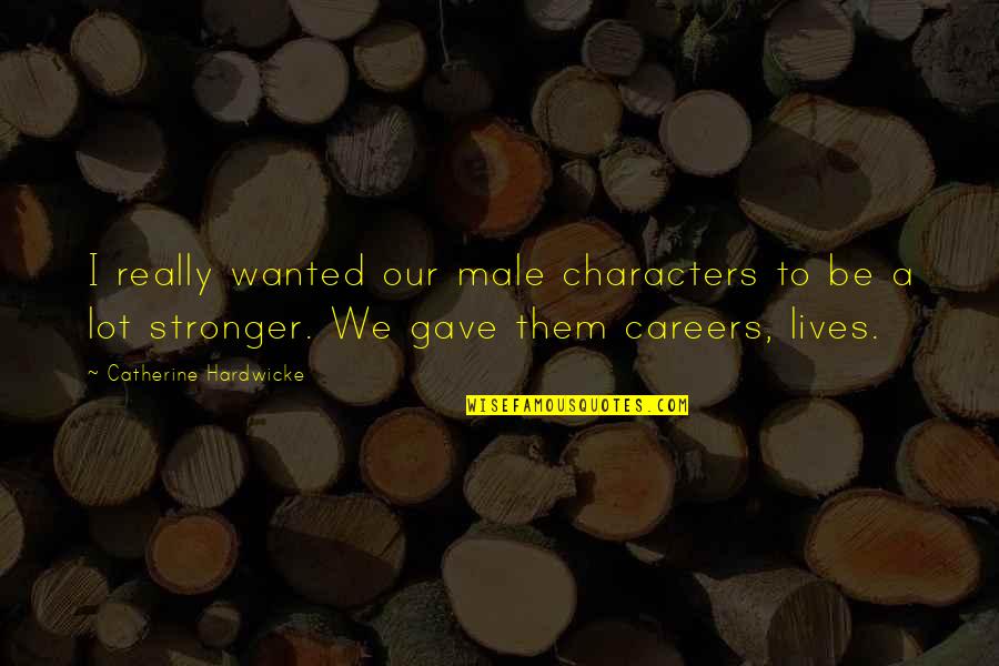 Mothers Passed Quotes By Catherine Hardwicke: I really wanted our male characters to be Mothers Passed Quotes By Catherine Hardwicke: I really wanted our male characters to be