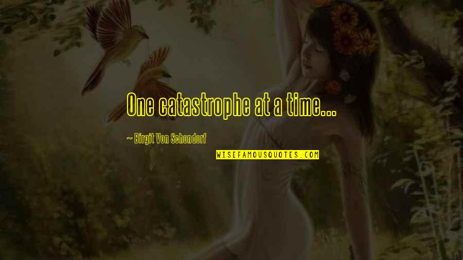Mothers Sons Quotes By Birgit Von Schondorf: One catastrophe at a time...