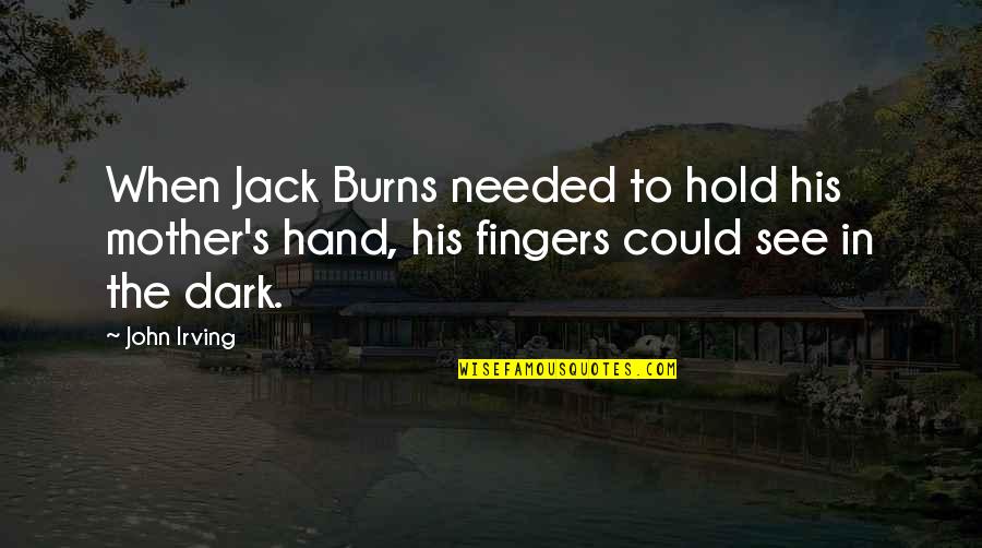 Mothers Sons Quotes By John Irving: When Jack Burns needed to hold his mother's