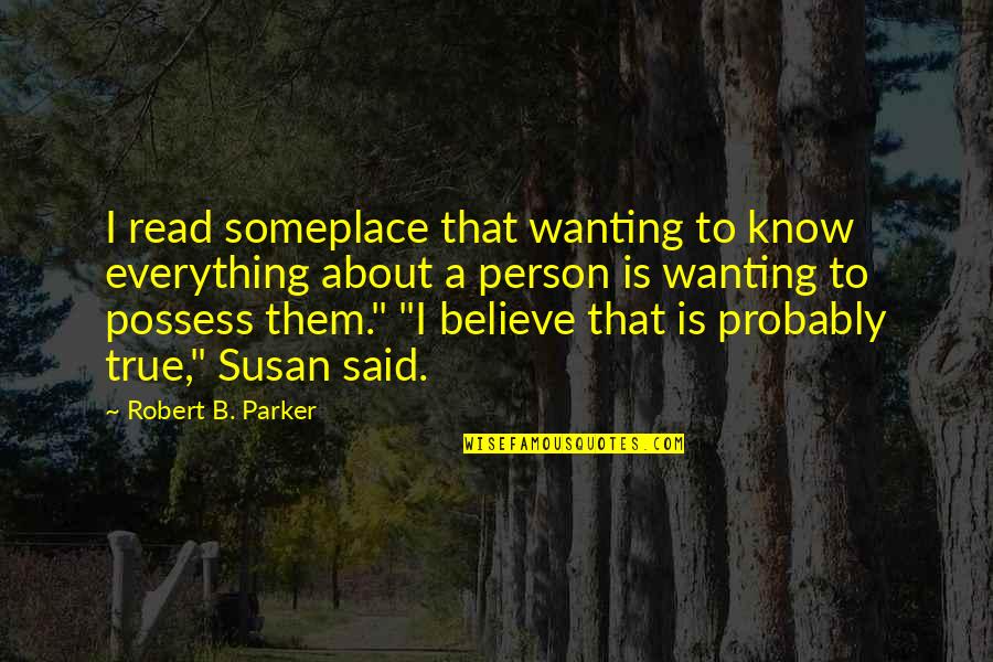 Mothers Sons Quotes By Robert B. Parker: I read someplace that wanting to know everything