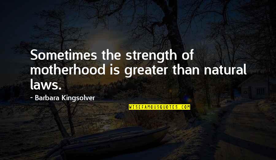 Mothers Strength Quotes By Barbara Kingsolver: Sometimes the strength of motherhood is greater than