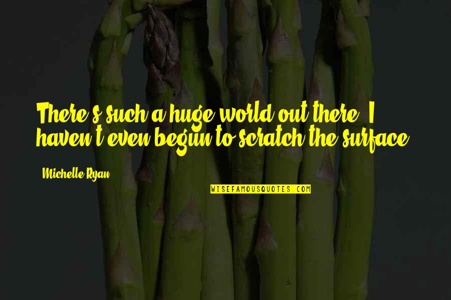 Mothers Teaching Daughters Quotes By Michelle Ryan: There's such a huge world out there; I