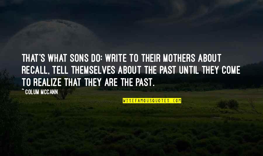 Mothers Their Sons Quotes By Colum McCann: That's what sons do: write to their mothers