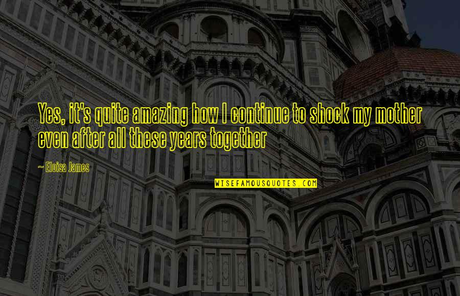 Mothers To Daughters Quotes By Eloisa James: Yes, it's quite amazing how I continue to
