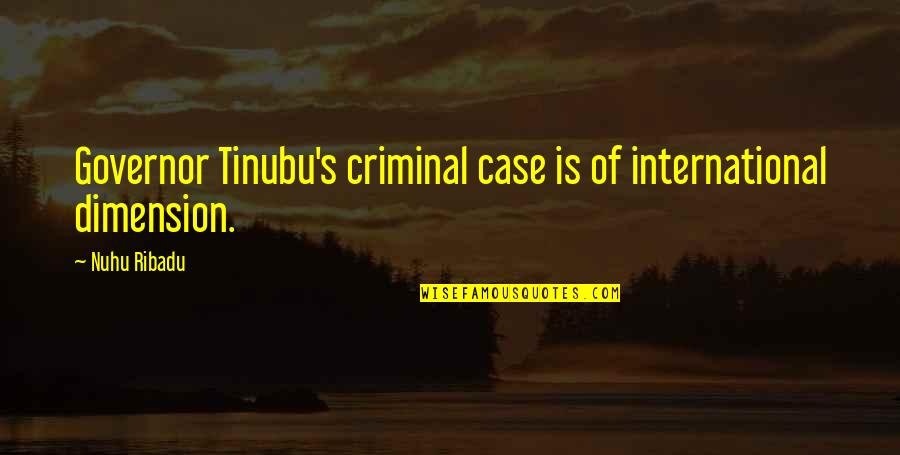 Mothers Who Passed Away Quotes By Nuhu Ribadu: Governor Tinubu's criminal case is of international dimension.