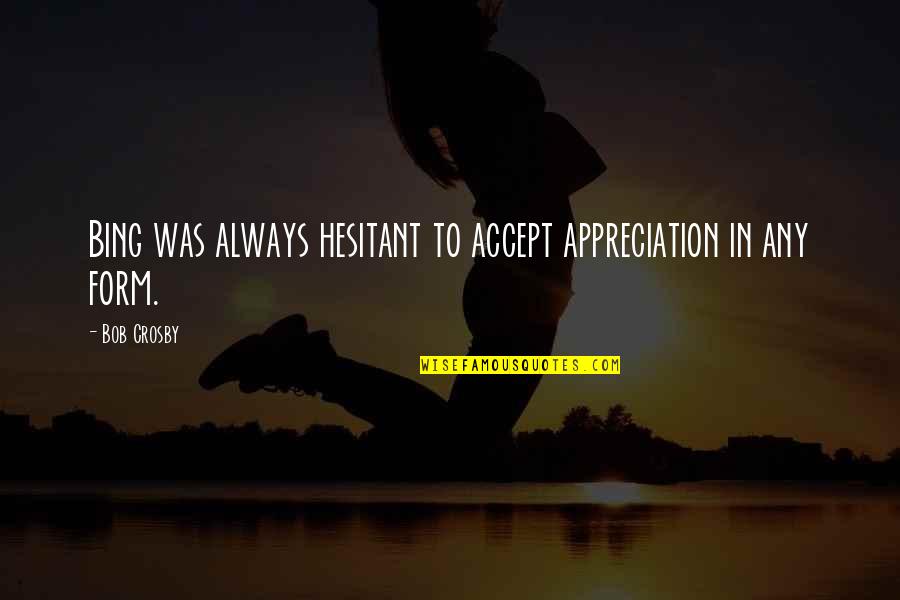 Mothers Worrying Quotes By Bob Crosby: Bing was always hesitant to accept appreciation in