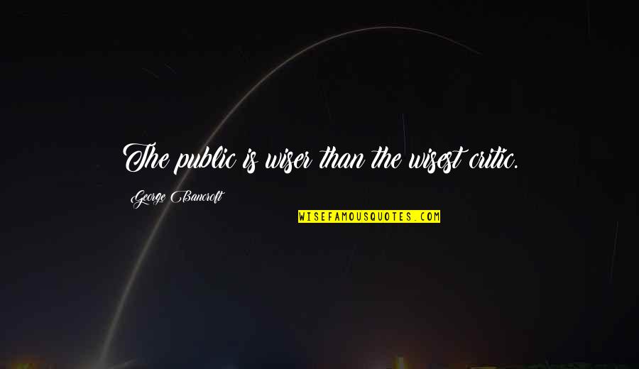 Mothers2mothers Vacancies Quotes By George Bancroft: The public is wiser than the wisest critic. Mothers2mothers Vacancies Quotes By George Bancroft: The public is wiser than the wisest critic.