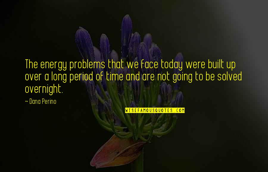Mothersbaugh Mark Quotes By Dana Perino: The energy problems that we face today were Mothersbaugh Mark Quotes By Dana Perino: The energy problems that we face today were