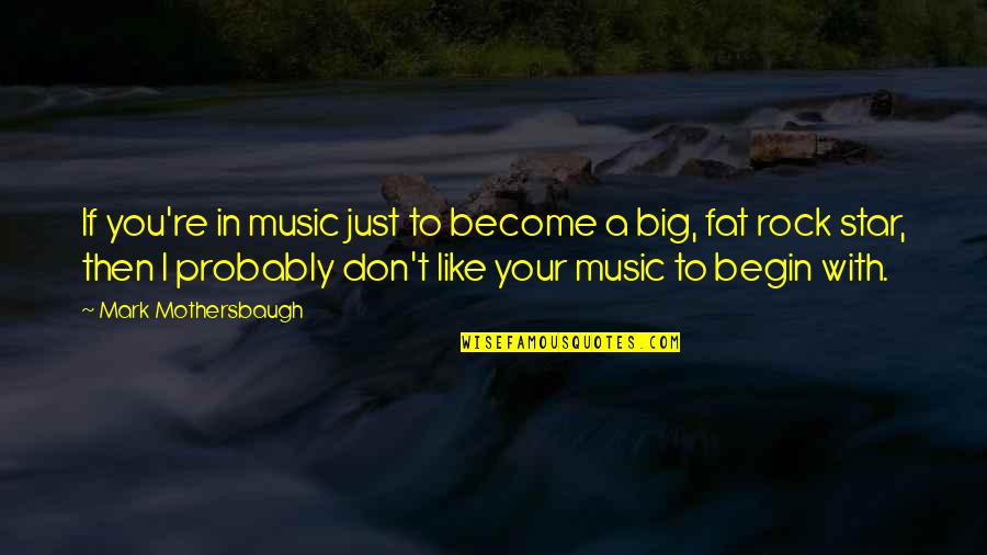 Mothersbaugh Mark Quotes By Mark Mothersbaugh: If you're in music just to become a Mothersbaugh Mark Quotes By Mark Mothersbaugh: If you're in music just to become a