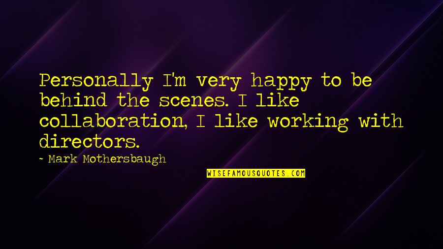 Mothersbaugh Mark Quotes By Mark Mothersbaugh: Personally I'm very happy to be behind the Mothersbaugh Mark Quotes By Mark Mothersbaugh: Personally I'm very happy to be behind the