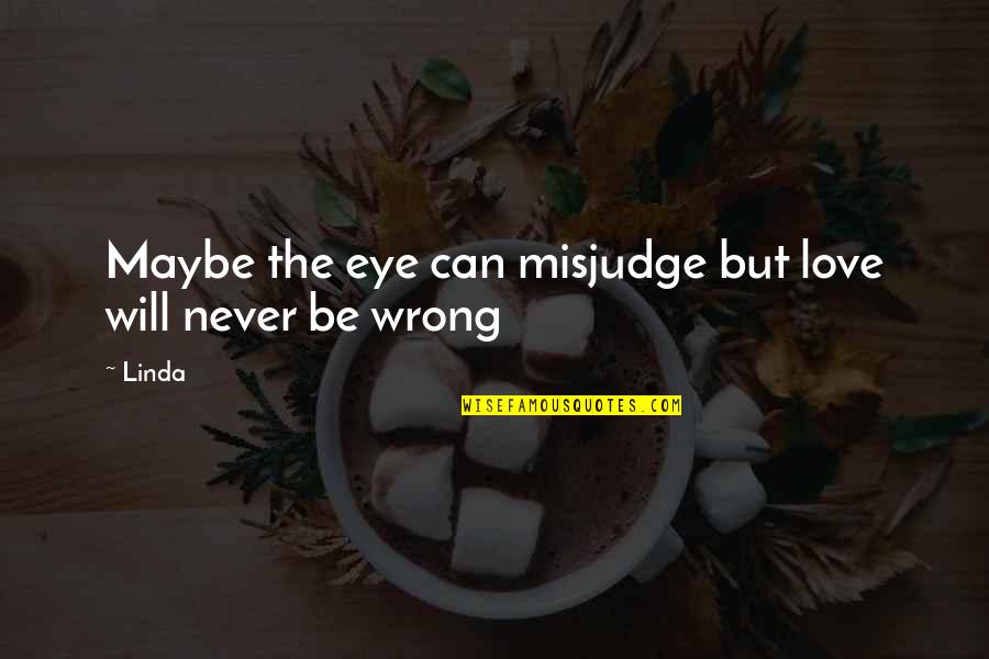 Mothershead Foundation Quotes By Linda: Maybe the eye can misjudge but love will