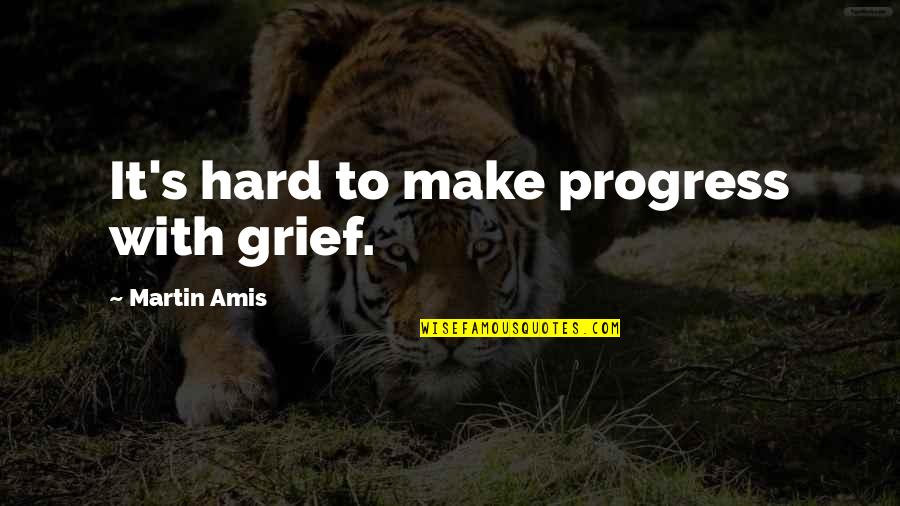 Mothershead Foundation Quotes By Martin Amis: It's hard to make progress with grief. Mothershead Foundation Quotes By Martin Amis: It's hard to make progress with grief.