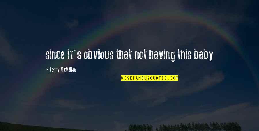 Mothership 91 Quotes By Terry McMillan: since it's obvious that not having this baby Mothership 91 Quotes By Terry McMillan: since it's obvious that not having this baby