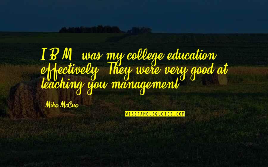 Mothership Core Quotes By Mike McCue: I.B.M. was my college education, effectively. They were