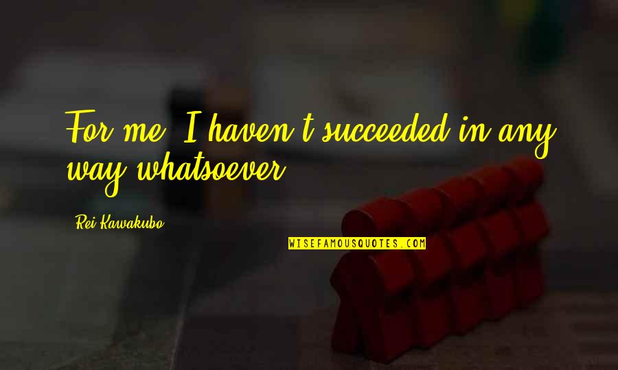 Mothership Scooters Quotes By Rei Kawakubo: For me, I haven't succeeded in any way Mothership Scooters Quotes By Rei Kawakubo: For me, I haven't succeeded in any way