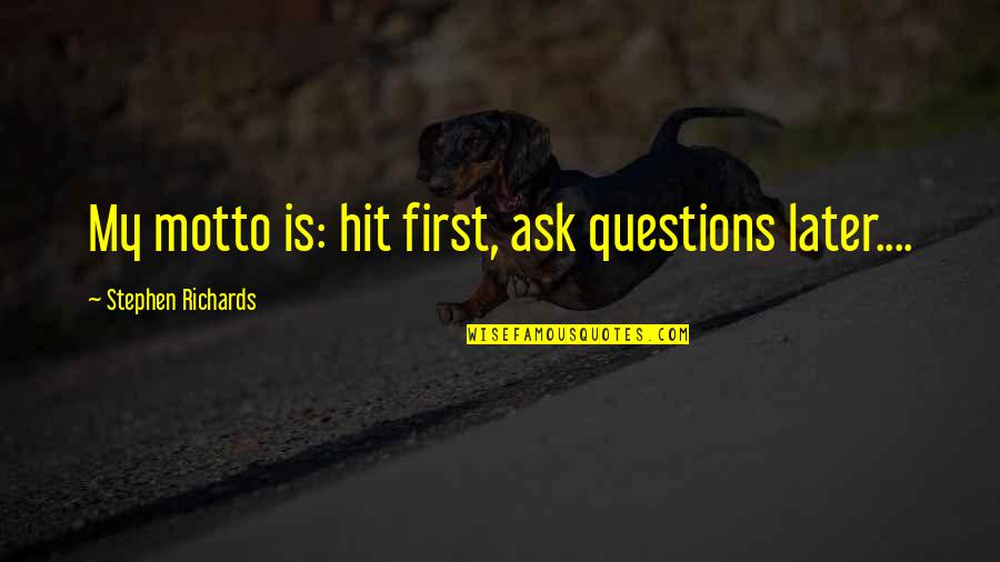 Motherwit Quotes By Stephen Richards: My motto is: hit first, ask questions later....
