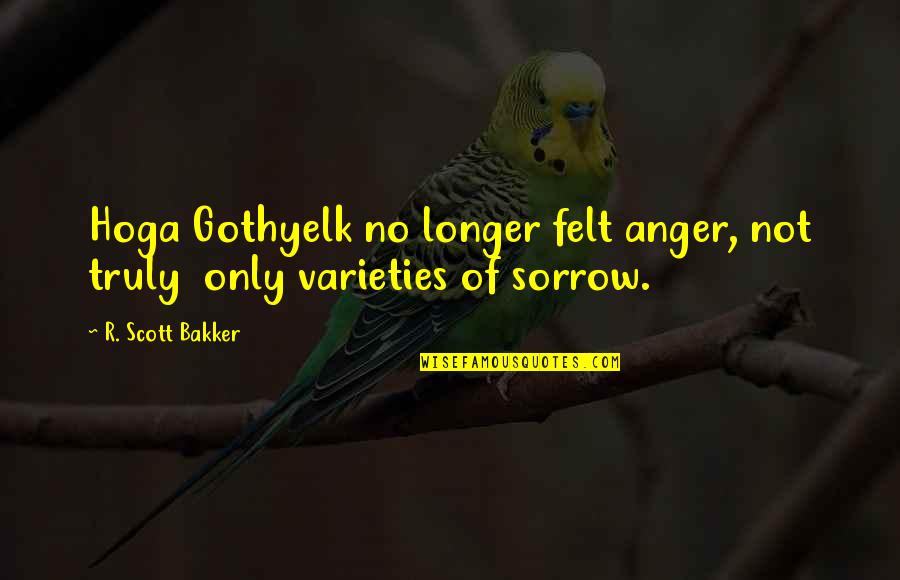 Mothproof Finishes Quotes By R. Scott Bakker: Hoga Gothyelk no longer felt anger, not truly