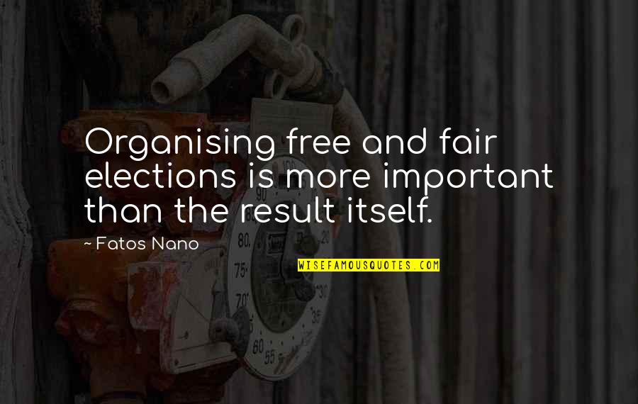 Mothur Quotes By Fatos Nano: Organising free and fair elections is more important