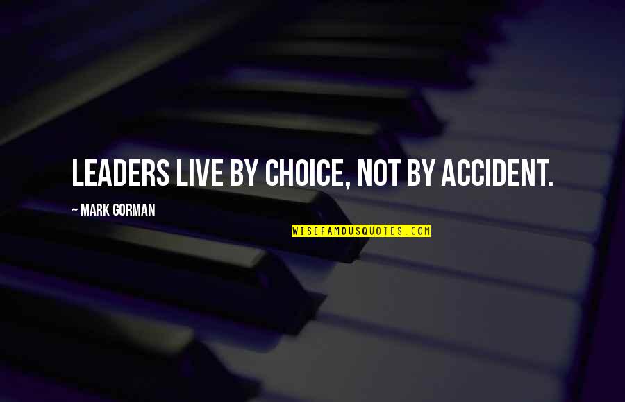 Mothur Quotes By Mark Gorman: Leaders live by choice, not by accident. Mothur Quotes By Mark Gorman: Leaders live by choice, not by accident.